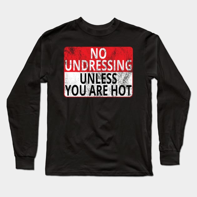 No Undressing: Unless You Are Hot (Distressed Sign) Long Sleeve T-Shirt by albinochicken